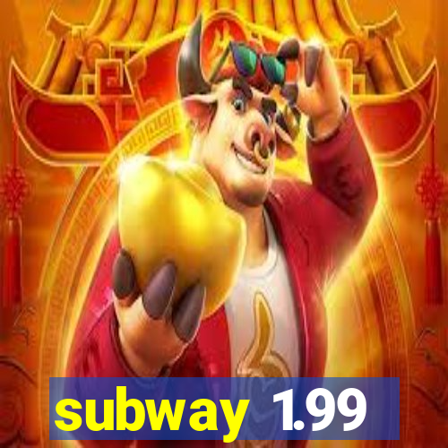 subway 1.99